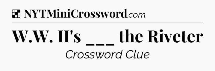 Solution: W.W. II's ___ the Riveter - NYT Crossword