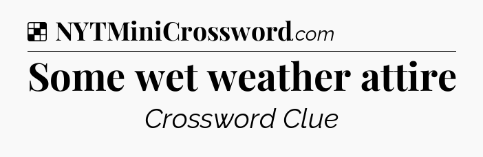 Solution: Some wet weather attire - NYT Crossword