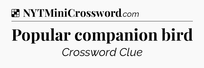 Solution: Popular companion bird - NYT Crossword