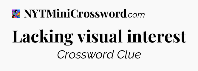 Lacking visual interest Crossword Clue
