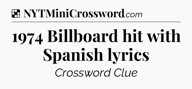 Solution: 1974 Billboard hit with Spanish lyrics - NYT Crossword