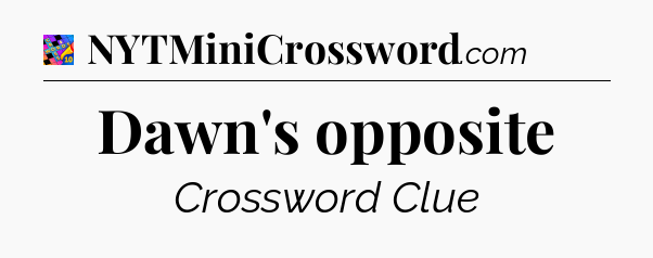Dawn's opposite Crossword Clue