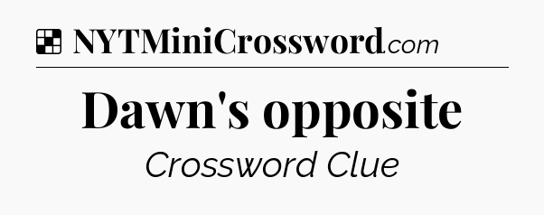Solution: Dawn's opposite - NYT Crossword