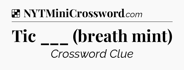Solution: Tic ___ (breath mint) - NYT Crossword