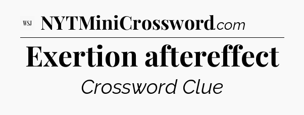 Exertion aftereffect - WSJ Crossword