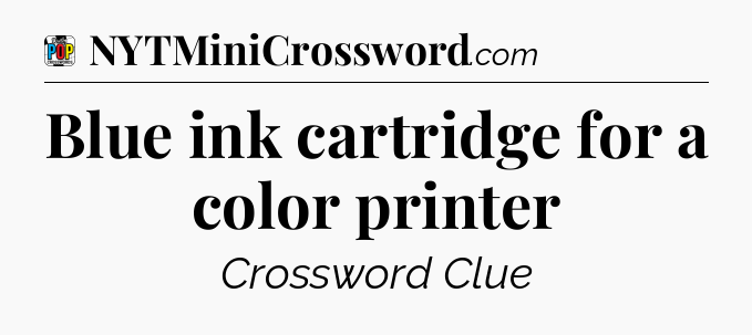Blue ink cartridge for a color printer Crossword Clue