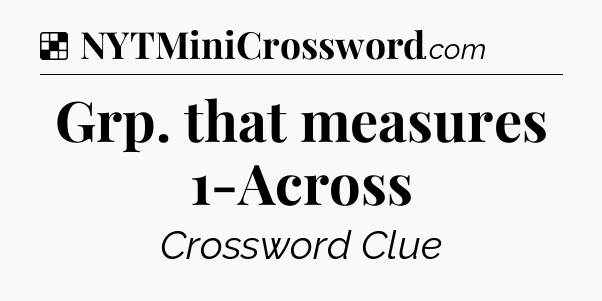 Solution: Grp. that measures 1-Across - NYT Crossword