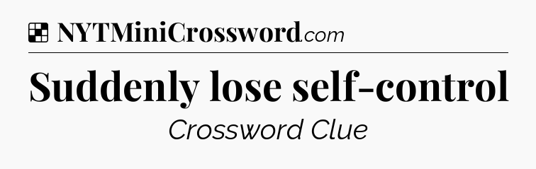 Solution: Suddenly lose self-control - NYT Crossword