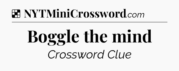 Solution: Boggle the mind - NYT Crossword