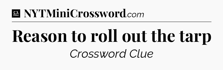 Reason to roll out the tarp - LA Times Crossword