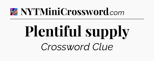 Plentiful supply Crossword Clue