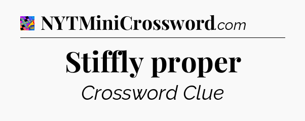 Stiffly proper Crossword Clue