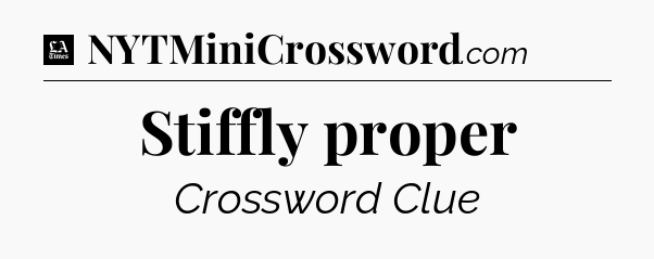 Stiffly proper - LA Times Crossword