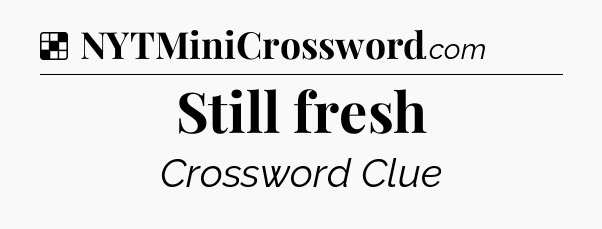 Solution: Still fresh - NYT Crossword
