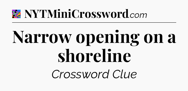 Narrow opening on a shoreline Crossword Clue