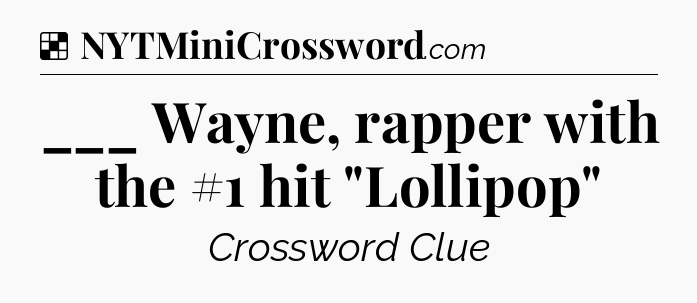 Solution: ___ Wayne, rapper with the #1 hit 
