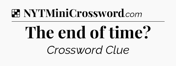 Solution: The end of time - NYT Crossword
