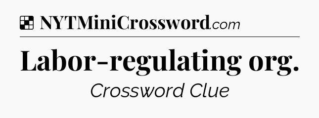 Solution: Labor-regulating org - NYT Crossword