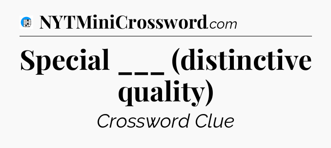 Special ___ (distinctive quality) Crossword Clue