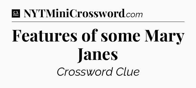 Features of some Mary Janes - LA Times Crossword