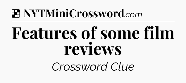 Solution: Features of some film reviews - NYT Crossword