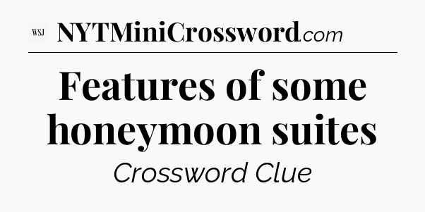 Features of some honeymoon suites - WSJ Crossword
