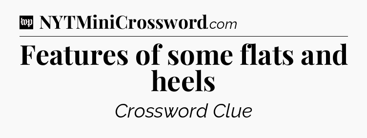 Features of some flats and heels Crossword Clue