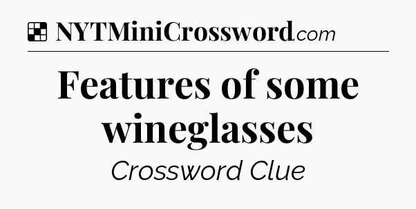 Solution: Features of some wineglasses - NYT Crossword
