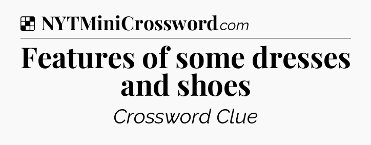 Solution: Features of some dresses and shoes - NYT Crossword