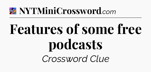 Features of some free podcasts Crossword Clue