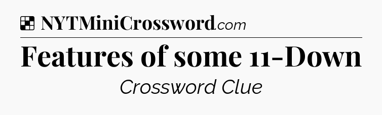 Solution: Features of some 11-Down - NYT Crossword