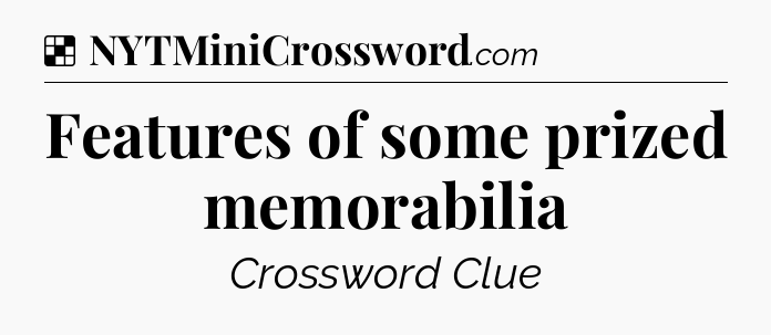Solution: Features of some prized memorabilia - NYT Crossword