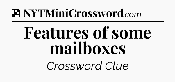 Solution: Features of some mailboxes - NYT Crossword