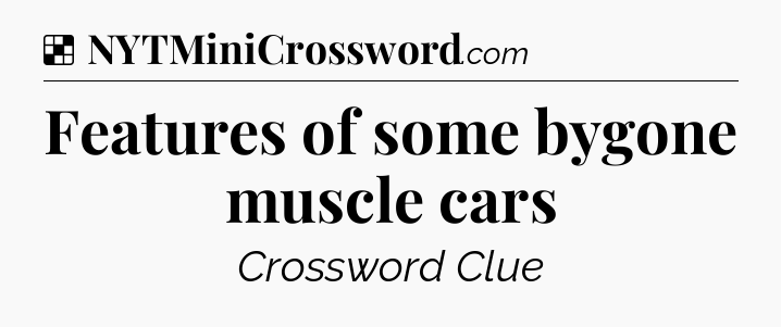 Solution: Features of some bygone muscle cars - NYT Crossword