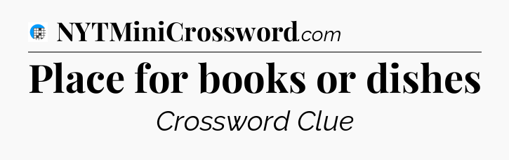 Place for books or dishes Crossword Clue