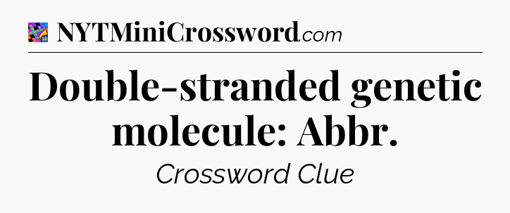Double-stranded genetic molecule: Abbr Crossword Clue