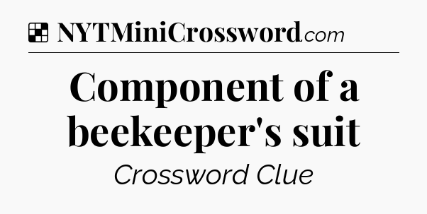 Solution: Component of a beekeeper's suit - NYT Crossword