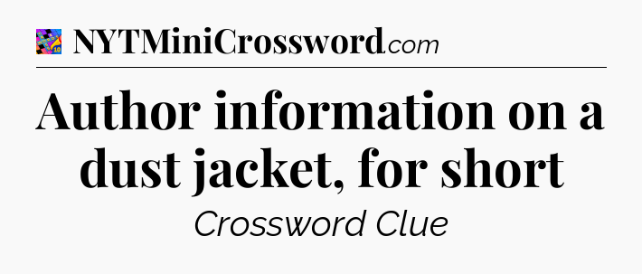 Author information on a dust jacket, for short Crossword Clue