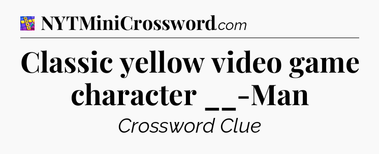 Classic yellow video game character __-Man Codycross
