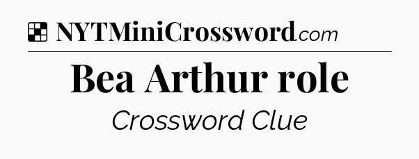 Solution: Bea Arthur role - NYT Crossword