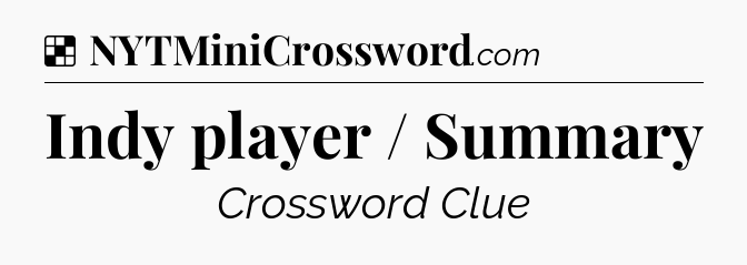 Solution: Indy player / Summary - NYT Crossword