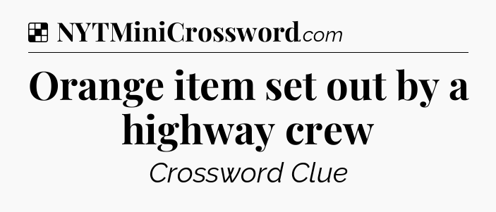 Solution: Orange item set out by a highway crew - NYT Crossword