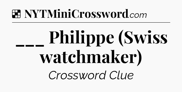Solution: ___ Philippe (Swiss watchmaker) - NYT Crossword
