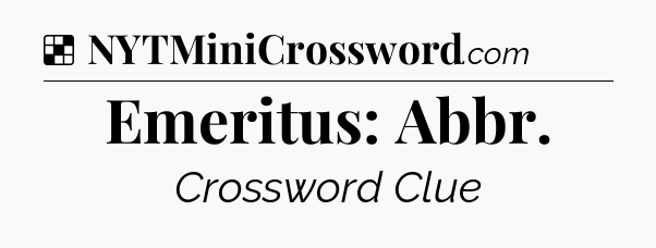 Solution: Emeritus: Abbr - NYT Crossword
