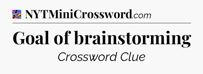 Goal of brainstorming Crossword Clue