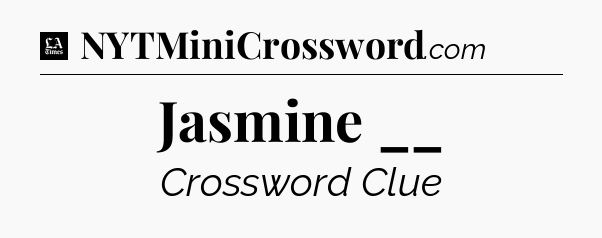 Jasmine __ - LA Times Crossword