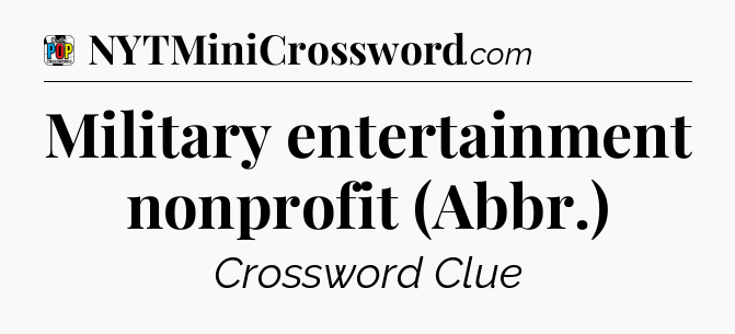 Military entertainment nonprofit (Abbr.) Crossword Clue
