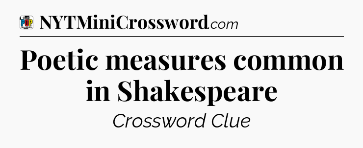 Poetic measures common in Shakespeare Crossword Clue