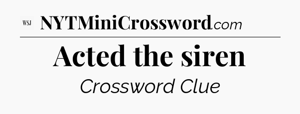 Acted the siren - WSJ Crossword