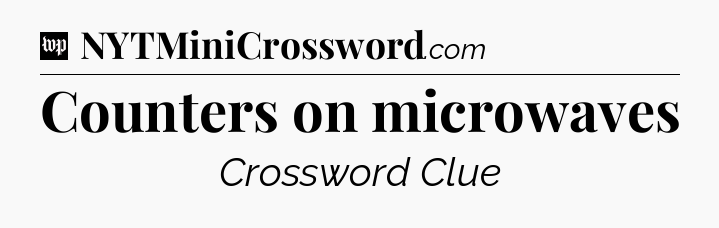 Counters on microwaves Crossword Clue